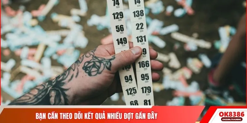 Bạn cần theo dõi kết quả nhiều đợt gần đây