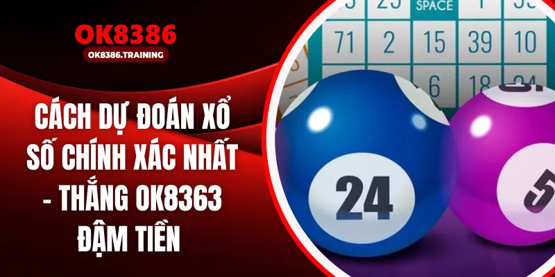 Cách Dự Đoán Xổ Số Chính Xác Nhất - Thắng Ok8363 Đậm Tiền 