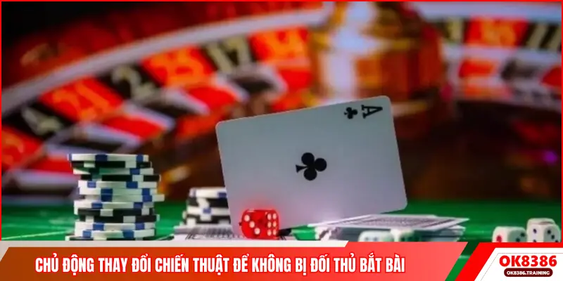 Chủ động thay đổi chiến thuật để không bị đối thủ bắt bài