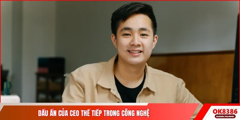 Dấu ấn của CEO Thế Tiếp trong công nghệ
