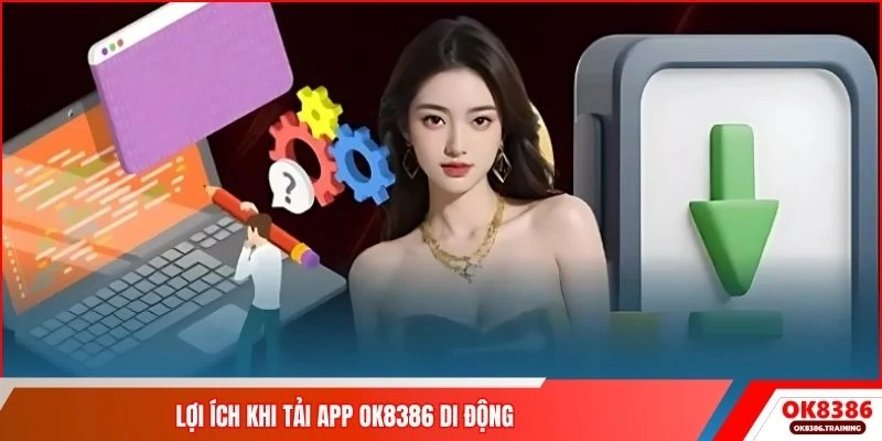 Lợi ích khi tải app OK8386 di động