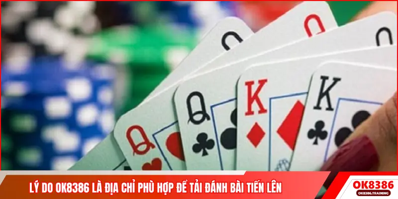 Lý do OK8386 là địa chỉ phù hợp để tải đánh bài Tiến Lên
