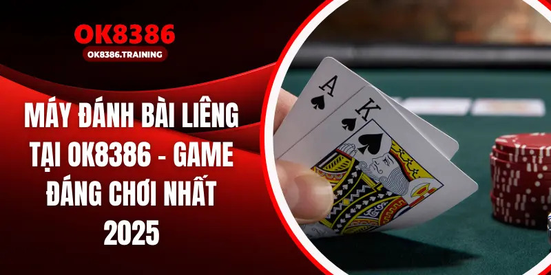 Máy Đánh Bài Liêng tại OK8386 – Game Đáng Chơi Nhất 2025