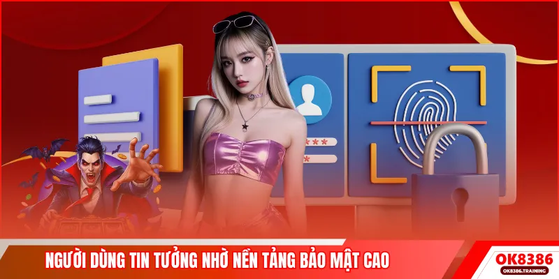 Người dùng tin tưởng nhờ nền tảng bảo mật cao