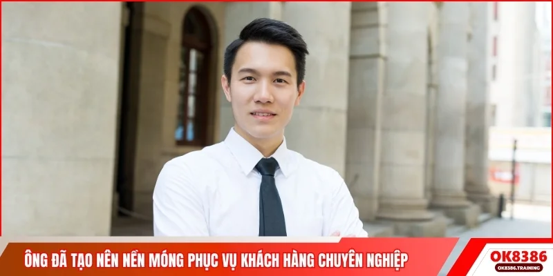 Ông đã tạo nên nền móng phục vụ khách hàng chuyên nghiệp