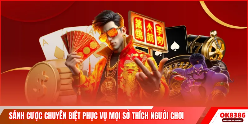 Sảnh cược chuyên biệt phục vụ mọi sở thích người chơi