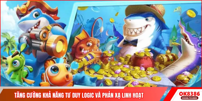 Tăng cường khả năng tư duy logic và phản xạ linh hoạt