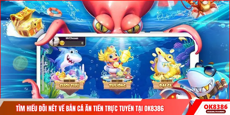 Tìm hiểu đôi nét về bắn cá ăn tiền trực tuyến tại OK8386