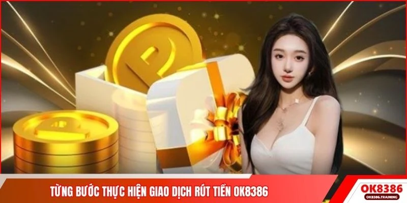 Từng bước thực hiện giao dịch rút tiền OK8386 