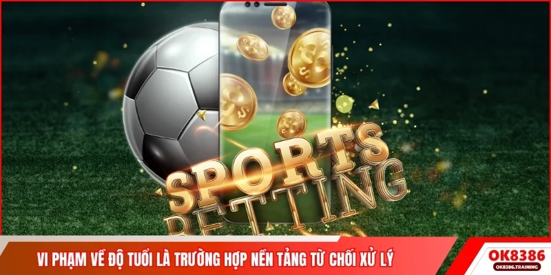 Vi phạm về độ tuổi là trường hợp nền tảng từ chối xử lý